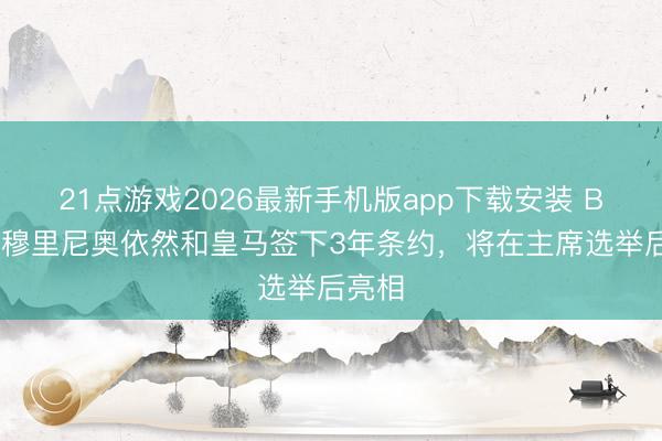 21点游戏2026最新手机版app下载安装 BBC：穆里尼奥依然和皇马签下3年条约，将在主席选举后亮相