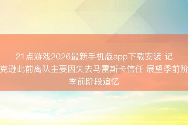 21点游戏2026最新手机版app下载安装 记者：杰克逊此前离队主要因失去马雷斯卡信任 展望季前阶段追忆
