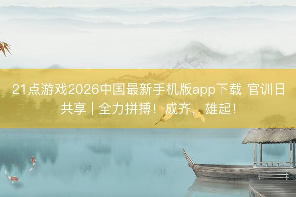 21点游戏2026中国最新手机版app下载 官训日共享 | 全力拼搏！成齐，<a href=